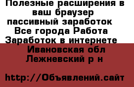 Полезные расширения в ваш браузер (пассивный заработок) - Все города Работа » Заработок в интернете   . Ивановская обл.,Лежневский р-н